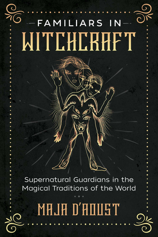 Familiars in Witchcraft - Supernatural Guardians in the Magical Traditions of the World