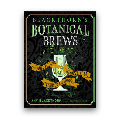 Blackthorn's Botanical Brews: Herbal Potions, Magical Teas, Spirited Libations